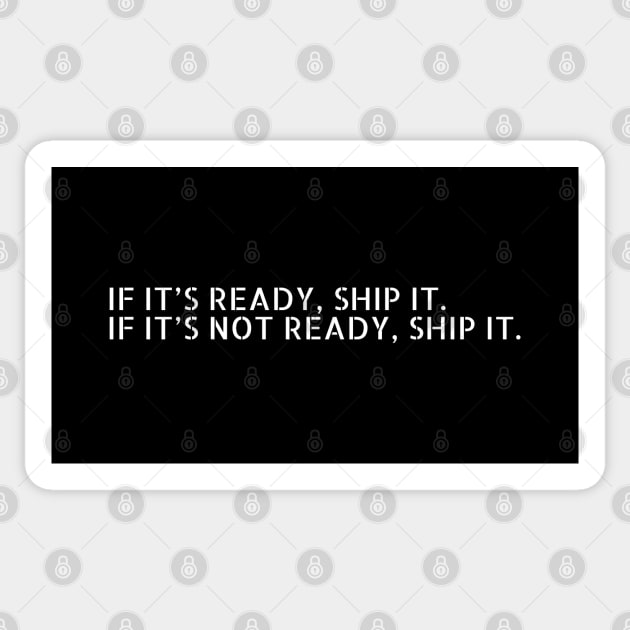 //IF IT'S READY, SHIP IT. IF IT'S NOT READY, SHIP IT. Sticker by urban_whisper